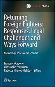 Returning Foreign Fighters Responses, Legal Challenges and Ways Forward
