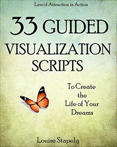 33 Guided Visualization Scripts to Create the Life of Your Dreams