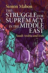 The Struggle for Supremacy in the Middle East Saudi Arabia and Iran