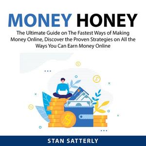 Money Honey The Ultimate Guide on The Fastest Ways of Making Money Online, Discover the Proven Strategies on All the W