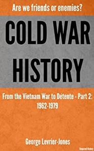 Cold War History – Are we friends or enemies – From the Vietnam War to Détente – Part 2 1962-1979