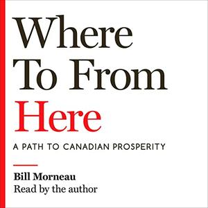 Where to from Here A Path to Canadian Prosperity [Audiobook]