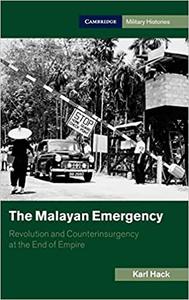 The Malayan Emergency Revolution and Counterinsurgency at the End of Empire
