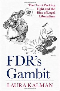 FDR's Gambit The Court Packing Fight and the Rise of Legal Liberalism