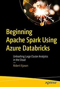 Beginning Apache Spark Using Azure Databricks Unleashing Large Cluster Analytics in the Cloud