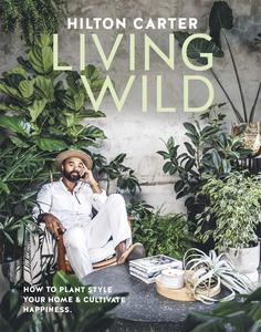 Living Wild How to plant style your home and cultivate happiness