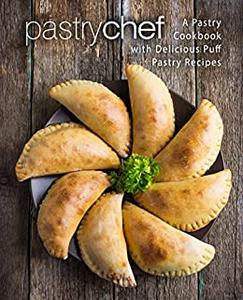 Pastry Chef A Pastry Cookbook with Delicious Puff Pastry Recipes (2nd Edition)