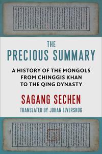 The Precious Summary A History of the Mongols from Chinggis Khan to the Qing Dynasty