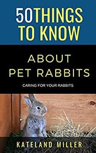 50 Things to Know About Pet Rabbits  Caring for your Rabbits (50 Things to Know About Pets)