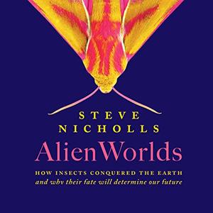 Alien Worlds The Secret Lives of Insects [Audiobook]