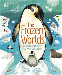 The Frozen Worlds The Astonishing Nature of the Arctic and Antarctic (The Magic and Mystery of Nature