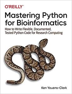 Mastering Python for Bioinformatics How to Write Flexible, Documented, Tested Python Code for Research Computing