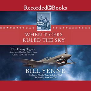 When Tigers Ruled the Sky The Flying Tigers American Outlaw Pilots over China in World War II [Audiobook]