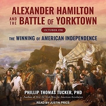 Alexander Hamilton and the Battle of Yorktown, October 1781: The Winning of American Independence  [Audiobook]