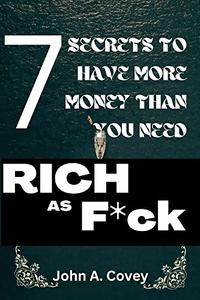 RICH AS FCK Seven Simple and Surprising Secrets to Having More Money Than You Need More money less hustle