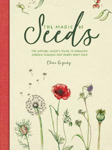 The Magic of Seeds The nature-lover's guide to growing garden flowers and herbs from seed