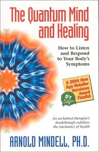 The Quantum Mind and Healing How to Listen and Respond to Your Body's Symptoms