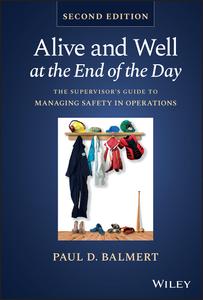 Alive and Well at the End of the Day The Supervisor's Guide to Managing Safety in Operations, 2nd Edition