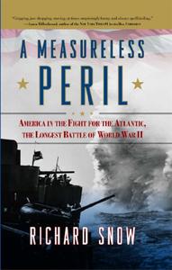 A Measureless Peril America in the Fight for the Atlantic, the Longest Battle of World War II 