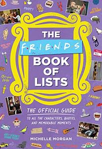 The Friends Book of Lists The Official Guide to All the Characters, Quotes, and Memorable Moments