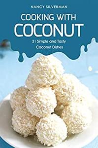 Cooking with Coconut 31 Simple and Tasty Coconut Dishes