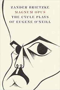 Magnum Opus The Cycle Plays of Eugene O'Neill