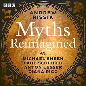 Myths Reimagined Troy Trilogy, Dionysos & More A BBC Radio Full-Cast Dramatisation Collection [Audiobook]