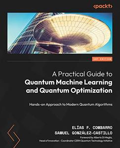 A Practical Guide to Quantum Machine Learning and Quantum Optimization Hands-on Approach to Modern Quantum Algorithms