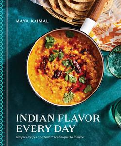 Indian Flavor Every Day Simple Recipes and Smart Techniques to Inspire A Cookbook