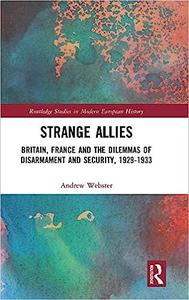 Strange Allies Britain, France and the Dilemmas of Disarmament and Security, 1929-1933