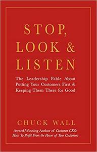 Stop, Look, and Listen The Leadership Fable About Putting Your Customers First and Keeping Them There for Good