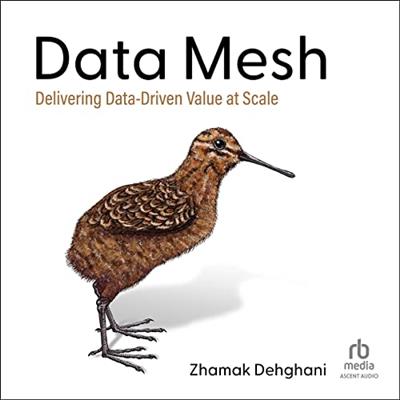 Data Mesh: Delivering Data-Driven Value at Scale  (Audiobook)