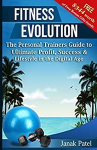 Fitness Evolution The Personal Trainers Guide To Ultimate Profit, Success & Lifestyle in the Digital Age