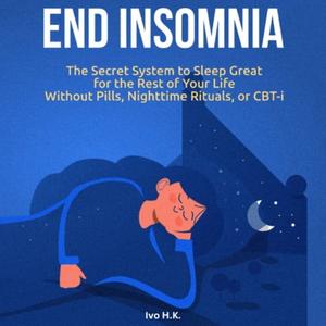 End Insomnia The Secret System to Sleep Great for The Rest of Your Life Without Pills, Nighttime Rituals, or CBT-i [Audiobook]