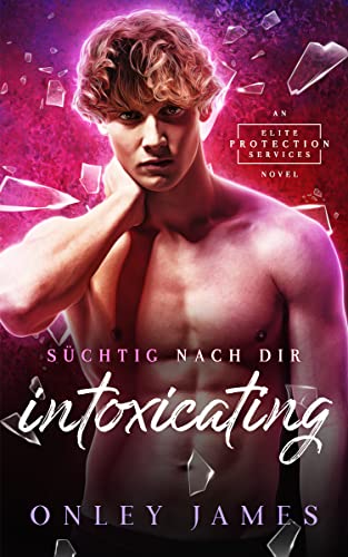 Cover: Onley James  -  Intoxicating: Süchtig nach dir (Elite Protection Services (German) 1)