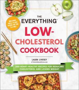 The Everything Low-Cholesterol Cookbook 200 Heart-Healthy Recipes for Reducing Cholesterol and Losing Weight