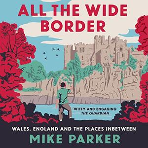 All the Wide Border Wales, England and the Places Between [Audiobook]