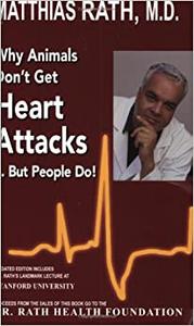 Why Animals Don't Get Heart Attacks but People Do, Fourth Revised Edition