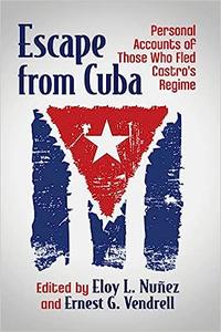 Escape from Cuba Personal Accounts of Those Who Fled Castro’s Regime
