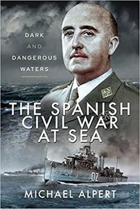 The Spanish Civil War at Sea Dark and Dangerous Waters