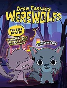 Draw Fantasy Werewolfs The Step by Step Book to Learn How to Draw Werewolfs