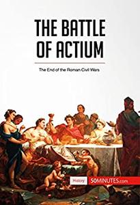 The Battle of Actium The End of the Roman Civil Wars (History)