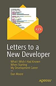 Letters to a New Developer What I Wish I Had Known When Starting My Development Career
