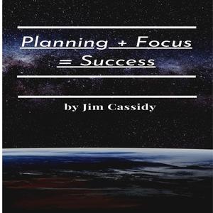 Planning + Focus = Success by Jim Cassidy