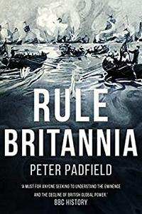 Rule Britannia (Peter Padfield Naval History)