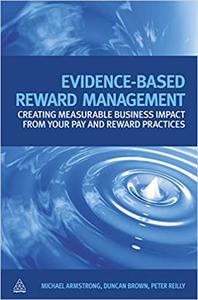 Evidence-Based Reward Management Creating Measurable Business Impact from Your Pay and Reward Practices
