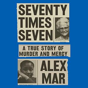 Seventy Times Seven A True Story of Murder and Mercy [Audiobook]