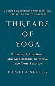 Threads of Yoga Themes, Reflections, and Meditations to Weave into Your Practice