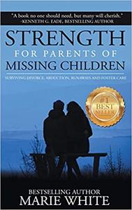 Strength for Parents of Missing Children Surviving Divorce, Abduction, Runaways and Foster Care
