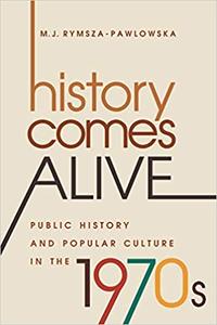 History Comes Alive Public History and Popular Culture in the 1970s